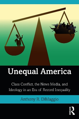 Unequal America: Class Conflict, the News Media, and Ideology in an Era of Record Inequality by Anthony DiMaggio