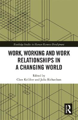 Work, Working and Work Relationships in a Changing World by Clare Kelliher