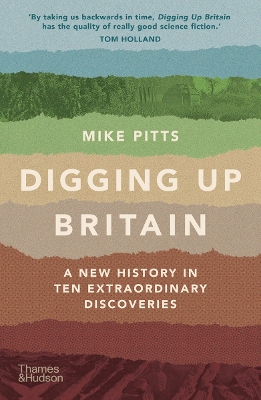 Digging Up Britain: A New History in Ten Extraordinary Discoveries by Mike Pitts