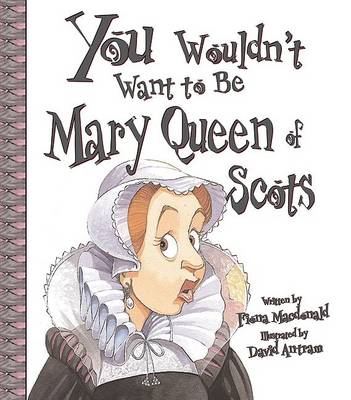 You Wouldn't Want to Be Mary, Queen of Scots! by Fiona Macdonald