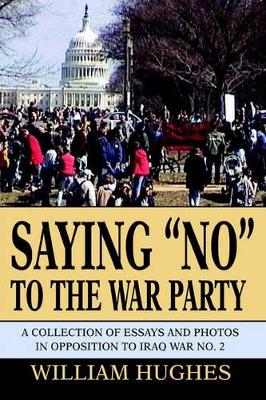 Saying No to the War Party: A Collection of Essays and Photos in Opposition to Iraq War No. 2 book