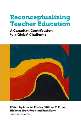 Reconceptualizing Teacher Education: A Canadian Contribution to a Global Challenge by Anne M. Phelan