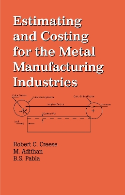 Estimating and Costing for the Metal Manufacturing Industries by Robert Creese