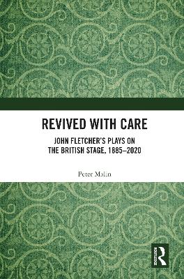 Revived with Care: John Fletcher’s Plays on the British Stage, 1885–2020 by Peter Malin
