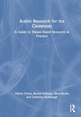 Action Research for the Classroom: A Guide to Values-Based Research in Practice by Máirín Glenn