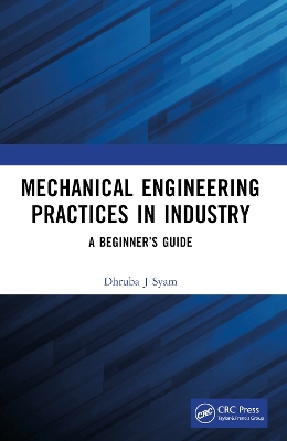 Mechanical Engineering Practices in Industry: A Beginner’s Guide by Dhruba J Syam