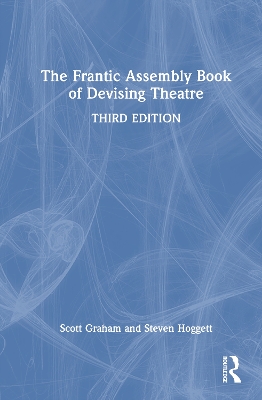 The The Frantic Assembly Book of Devising Theatre by Scott Graham