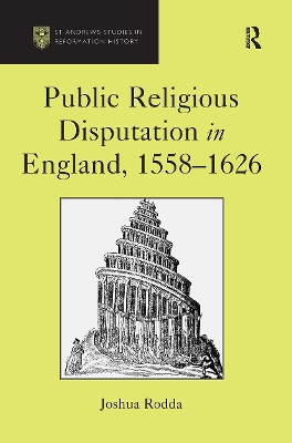 Public Religious Disputation in England, 1558–1626 by Joshua Rodda