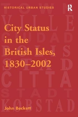 City Status in the British Isles, 1830-2002 by John Beckett