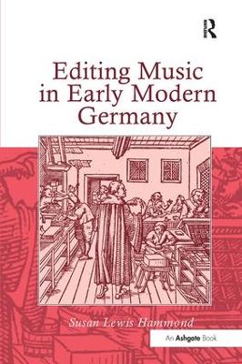 Editing Music in Early Modern Germany by Susan Lewis Hammond