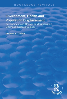 Environment, Health and Population Displacement: Development and Change in Mozambique's Diarrhoeal Disease Ecology by Andrew E. Collins