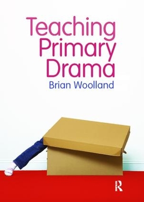 Teaching Primary Drama by Brian Woolland