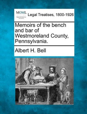 Memoirs of the Bench and Bar of Westmoreland County, Pennsylvania. book