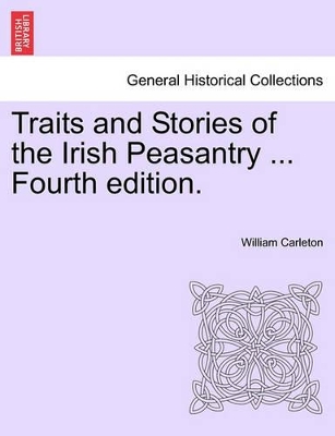 Traits and Stories of the Irish Peasantry ... Fourth Edition. by William Carleton