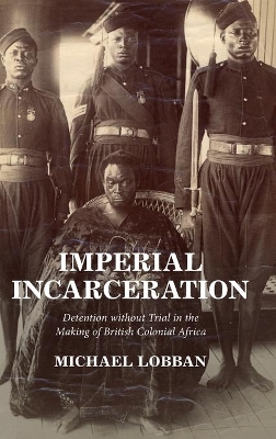 Imperial Incarceration: Detention without Trial in the Making of British Colonial Africa book