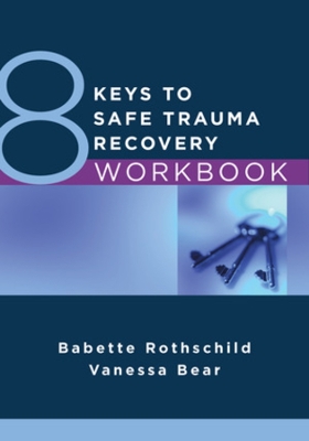 8 Keys to Safe Trauma Recovery Workbook by Babette Rothschild