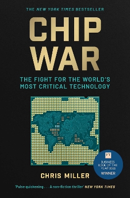 Chip War: The Fight for the World's Most Critical Technology by Chris Miller