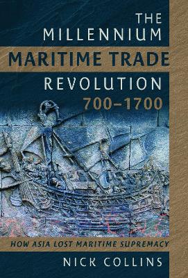 The Millennium Maritime Trade Revolution, 700-1700: How Asia Lost Maritime Supremacy book