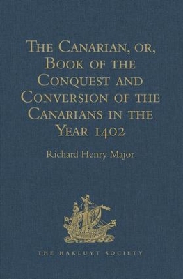 The Canarian, or, Book of the Conquest and Conversion of the Canarians in the Year 1402, by Messire Jean de Bethencourt, Kt.: Lord of the Manors of Bethencourt, Reville, Gourret, and Grainville de Teinturière, Baron of St. Martin le Gaillard, Councillor and Chamberlain in Ordinary to Charles V and Charles VI, composed by Pierre Bontier, Monk, and Jean le Verrier, Priest book