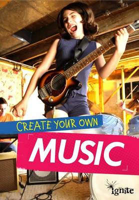 Create Your Own Music by Matthew Anniss