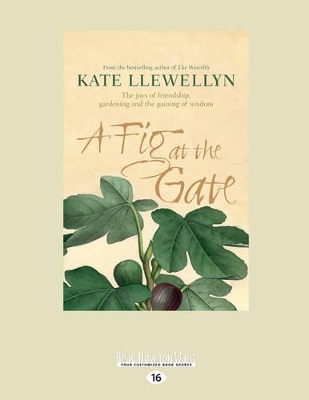 A A Fig at the Gate: The Joys of Friendship, Gardening and The Gaining of Wisdom by Kate Llewellyn