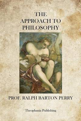 The Approach to Philosophy by Ralph Barton Perry