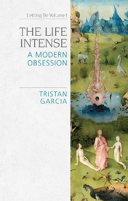 The Life Intense: A Modern Obsession by Tristan Garcia