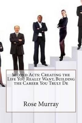 Second Acts: Creating the Life You Really Want, Building the Career You Truly de book