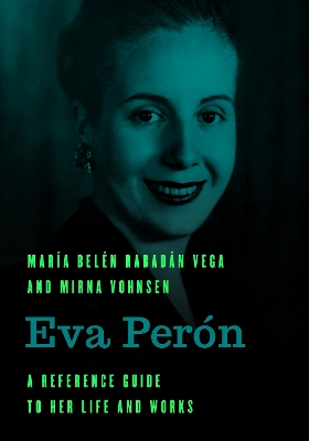 Eva Perón: A Reference Guide to Her Life and Works by María Belén Rabadán Vega