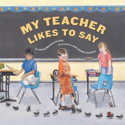 My Teacher Likes to Say by Denise Brennan-Nelson