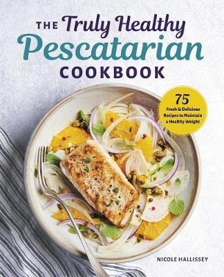 The Truly Healthy Pescatarian Cookbook book