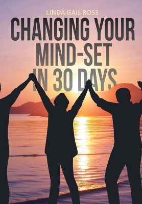 Changing Your Mind-set in 30 Days by Linda Gail Ross