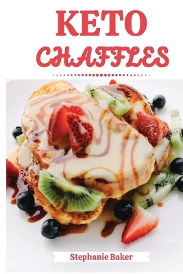 Keto Chaffles: Discover 30 easy to follow Ketogenic cookbook recipes for Low-Carb and Fat Burning Chaffles book