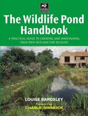 The Wildlife Pond Handbook: A Practical Guide to Creating and Maintaining Your Own Wetland for Wildlife book