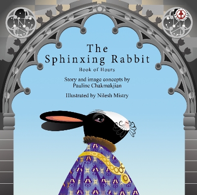 The Sphinxing Rabbit: Book of Hours: 2 by Pauline Chakmakjian