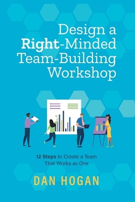 Design a Right-Minded, Team-Building Workshop: 12 Steps to Create a Team That Works as One book