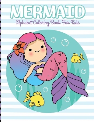 Mermaid Alphabet Coloring Book For Kids: For Kids Ages 4-8 Sea Creatures Learning Activity Books book