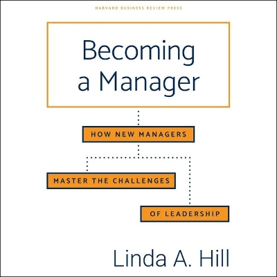 Becoming a Manager: How New Managers Master the Challenges of Leadership by Linda A Hill