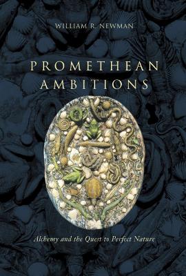Promethean Ambitions by William R. Newman