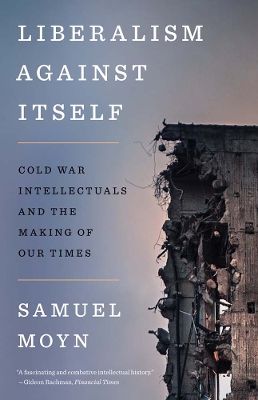 Liberalism against Itself: Cold War Intellectuals and the Making of Our Times book
