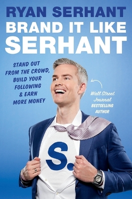 Brand It Like Serhant: Stand Out from the Crowd, Build Your Following, and Earn More Money by Ryan Serhant