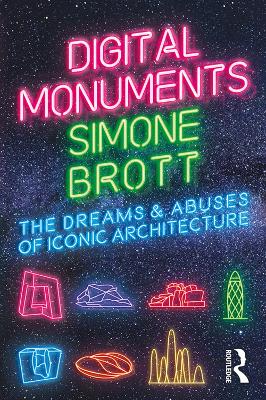 Digital Monuments: The Dreams and Abuses of Iconic Architecture by Simone Brott