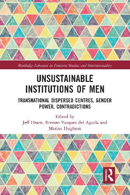 Unsustainable Institutions of Men: Transnational Dispersed Centres, Gender Power, Contradictions by Jeff Hearn