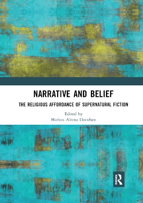 Narrative and Belief: The Religious Affordance of Supernatural Fiction by Markus Altena Davidsen