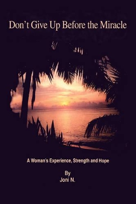 Don't Give Up Before the Miracle: A Woman's Experience, Strength and Hope book