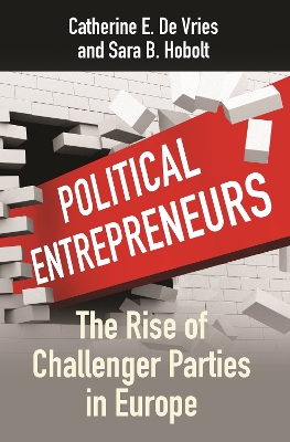 Political Entrepreneurs: The Rise of Challenger Parties in Europe by Catherine E. De Vries