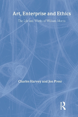 Art, Enterprise and Ethics: Essays on the Life and Work of William Morris by Charles Harvey