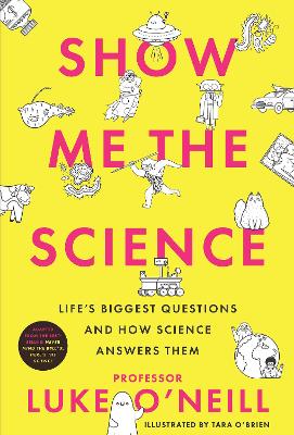 Show Me the Science: Life’s Biggest Questions and How Science Answers Them by Luke O'Neill