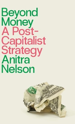 Beyond Money: A Postcapitalist Strategy book