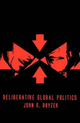 Deliberative Global Politics: Discourse and Democracy in a Divided World by John S. Dryzek